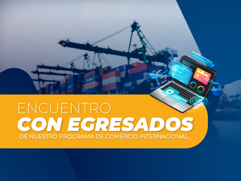 Encuentro con Egresados – Comercio Internacional